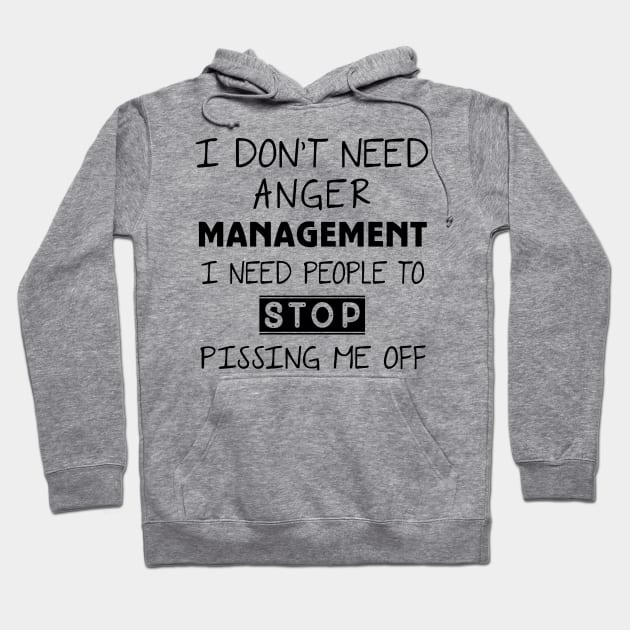 I Don't Need Anger Management I Need People To Stop Pissing Me Off Hoodie by Ray E Scruggs